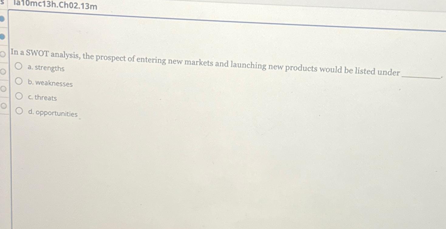  la10mc13h.Ch02.13m In a SWOT analysis, the prospect of entering new markets