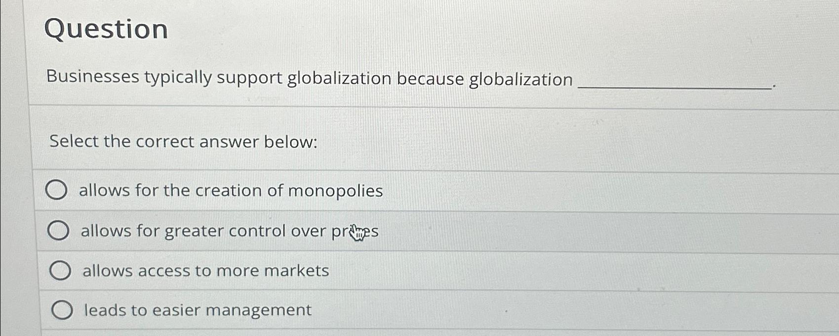  Question Businesses typically support globalization because globalization Select the correct answer