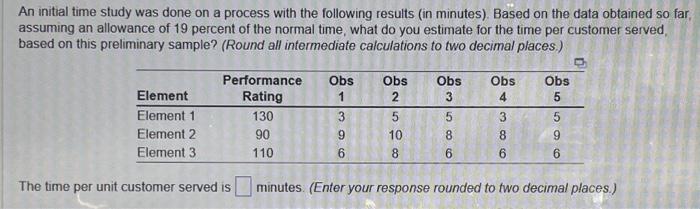  An initial time study was done on a process with the