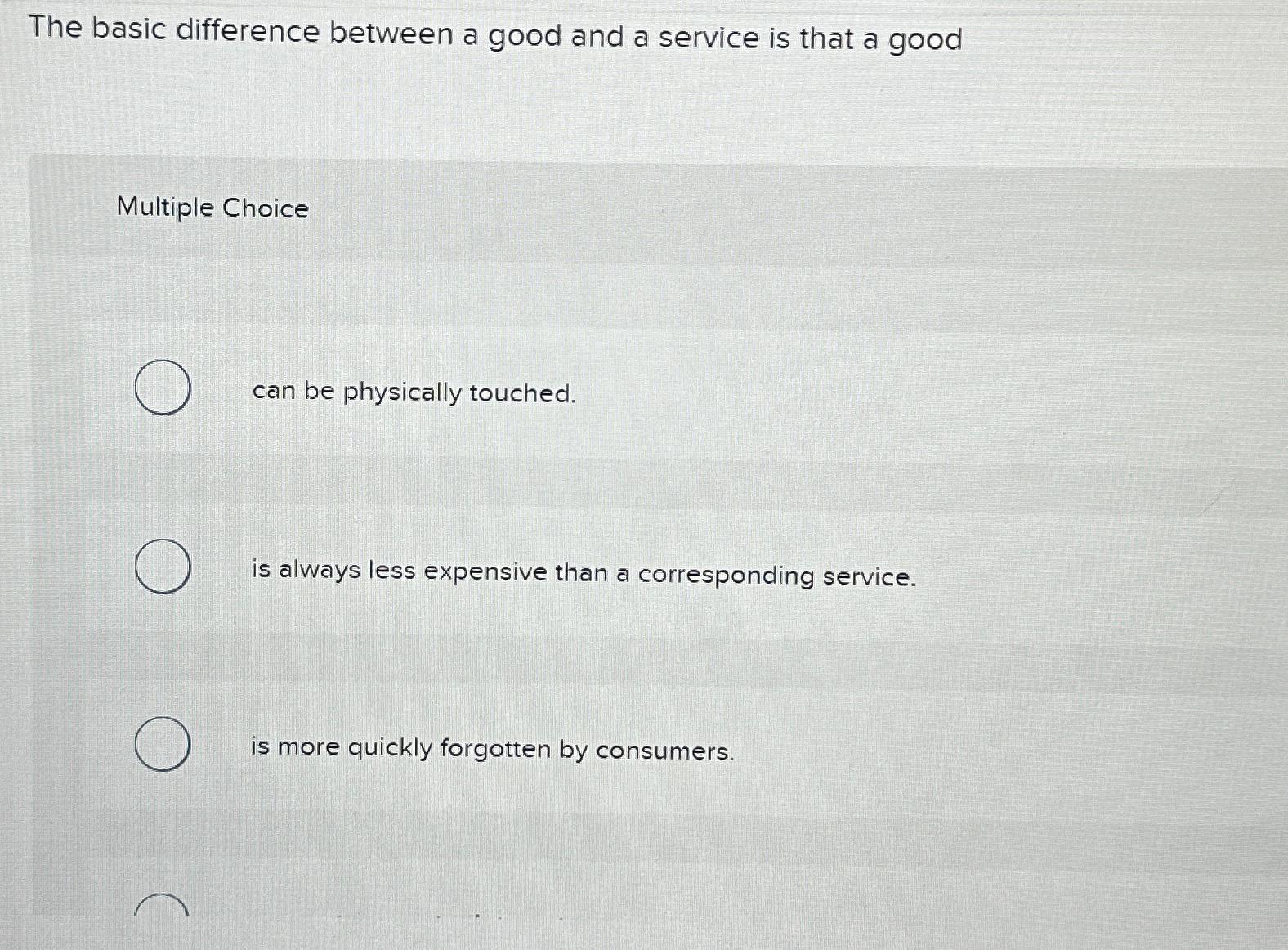  The basic difference between a good and a service is that