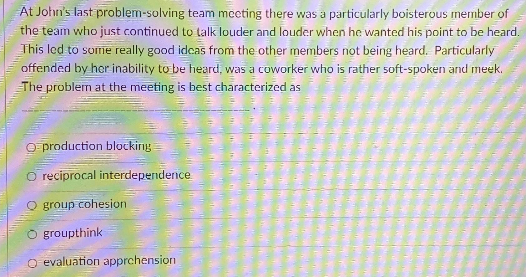  At John's last problem-solving team meeting there was a particularly boisterous