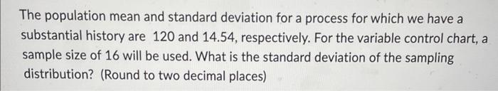  The population mean and standard deviation for a process for which