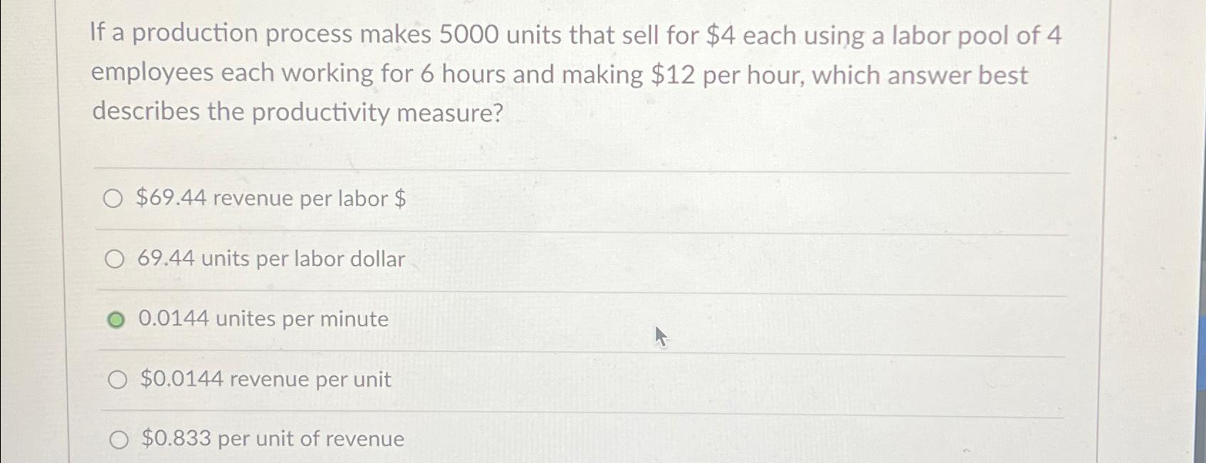  If a production process makes 5000 units that sell for $4