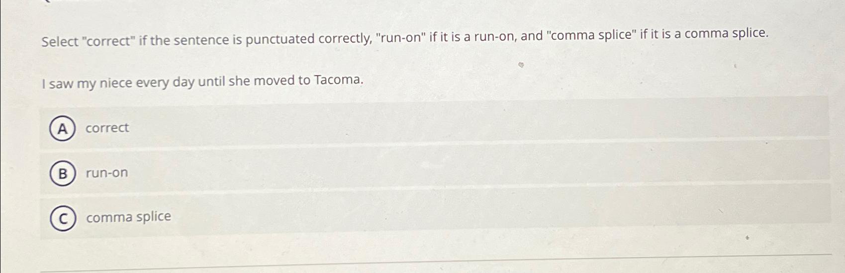  Select "correct" if the sentence is punctuated correctly, "run-on" if it