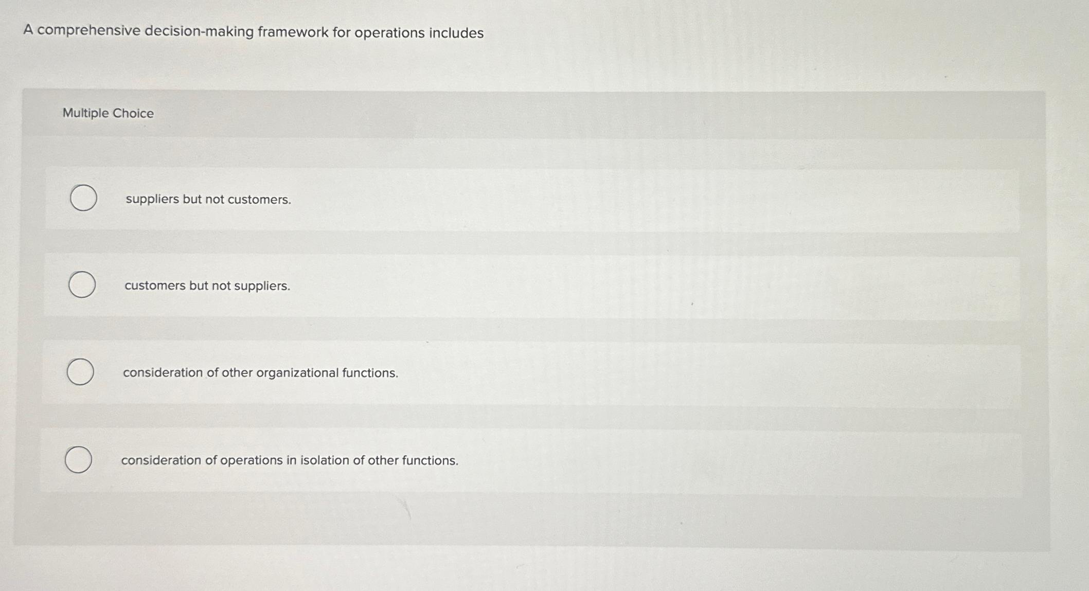  A comprehensive decision-making framework for operations includes Multiple Choice suppliers but