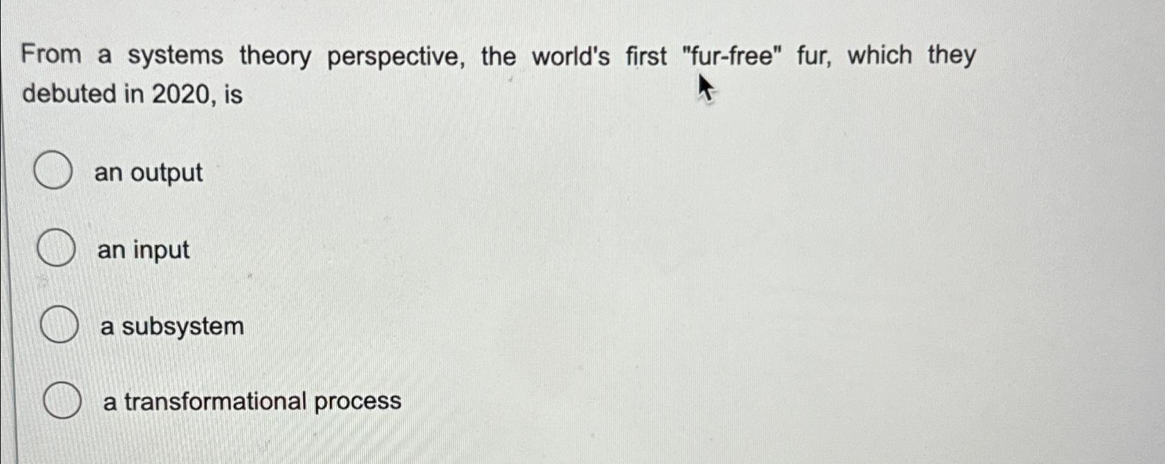  From a systems theory perspective, the world's first "fur-free" fur, which