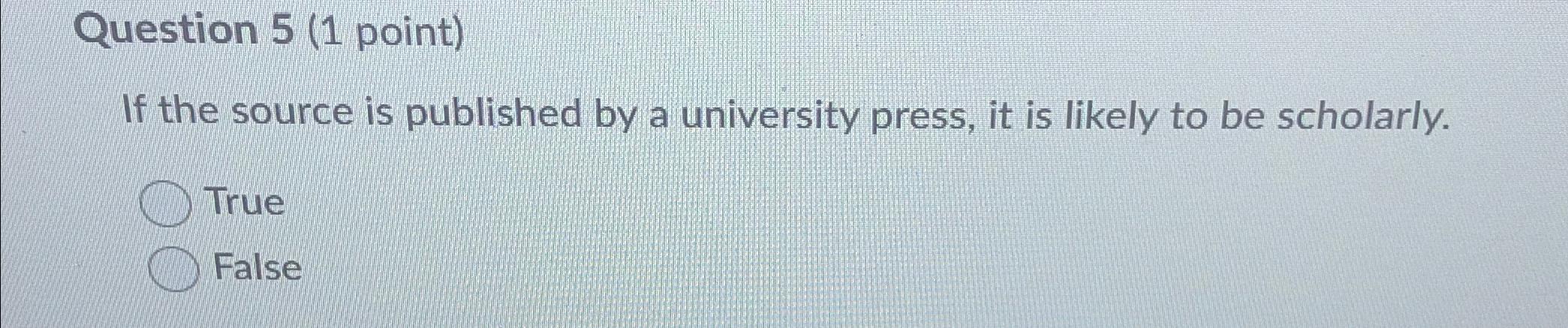  Question 5(1 point) If the source is published by a university