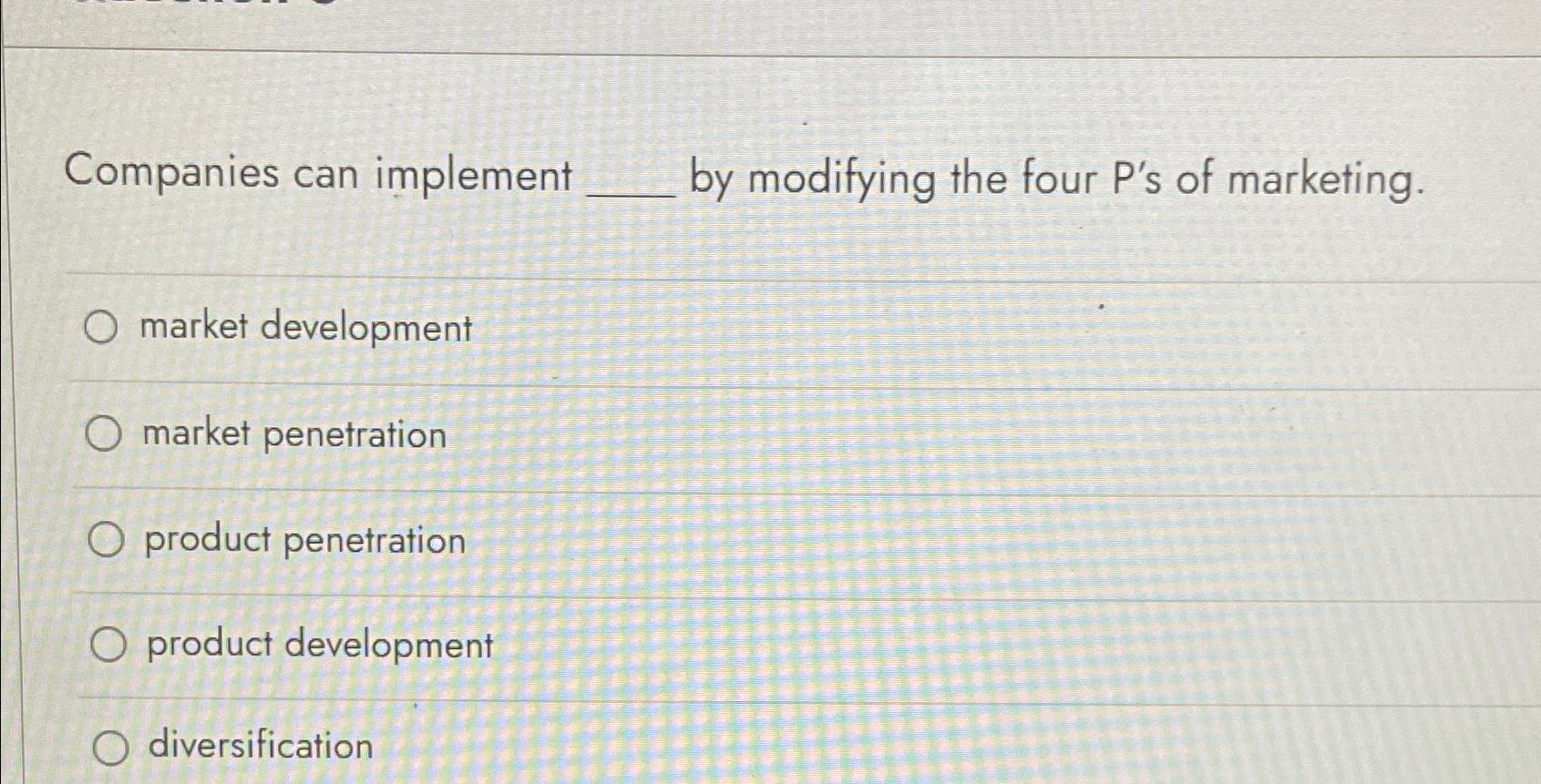  Companies can implement by modifying the four P's of marketing. market