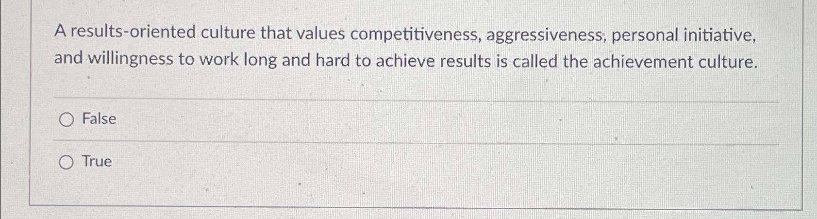  A results-oriented culture that values competitiveness, aggressiveness; personal initiative, and willingness
