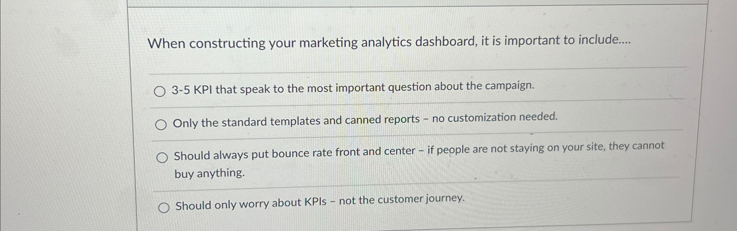  When constructing your marketing analytics dashboard, it is important to include....