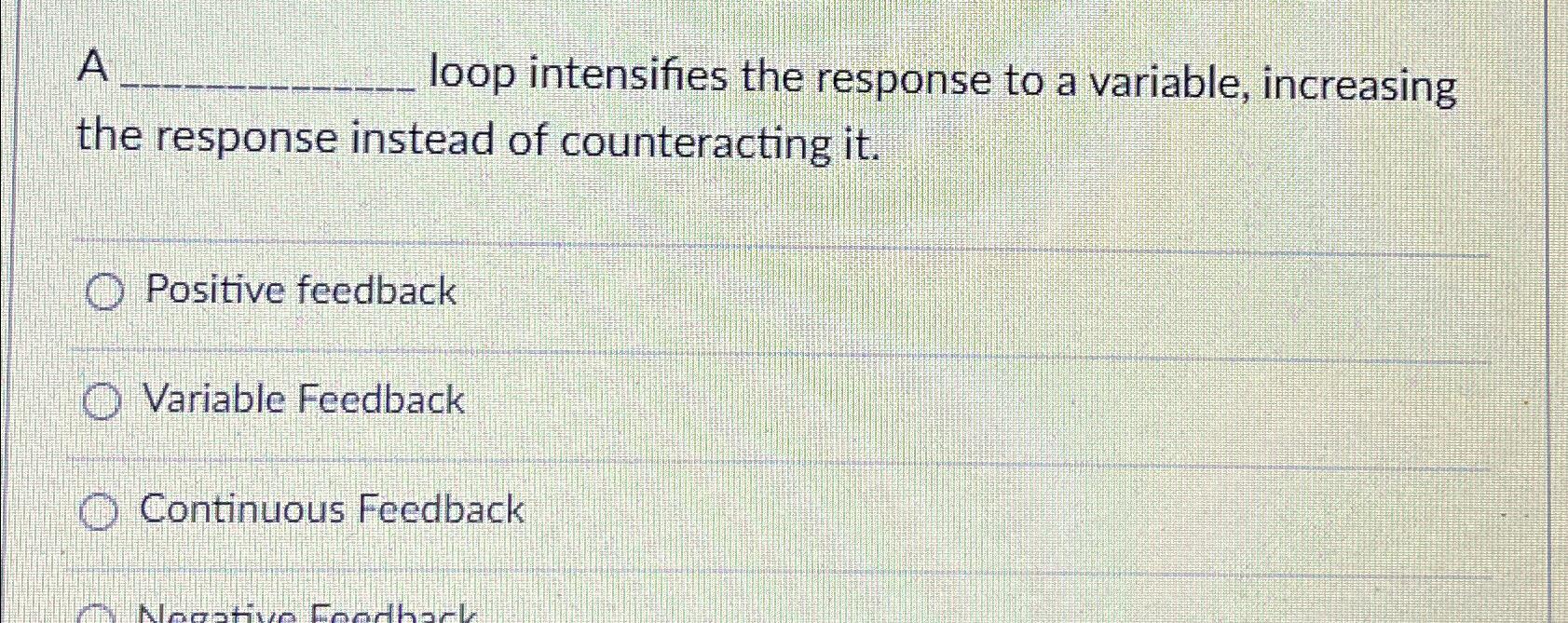  A loop intensifies the response to a variable, increasing the response