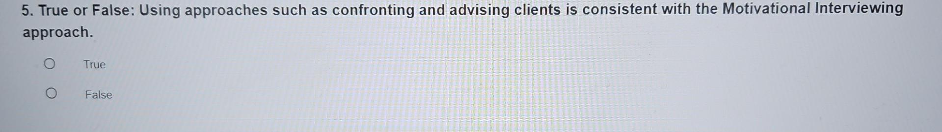  True or False: Using approaches such as confronting and advising clients
