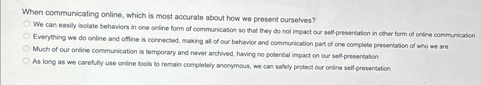  When communicating online, which is most accurate about how we present