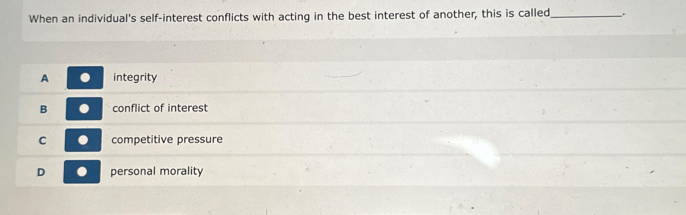  When an individual's self-interest conflicts with acting in the best interest