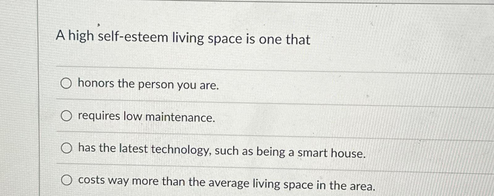  A high self-esteem living space is one that honors the person