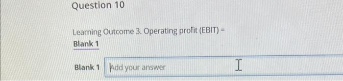  Learning Outcome 3 . Operating profit (EBIT) = Blank 1 Add