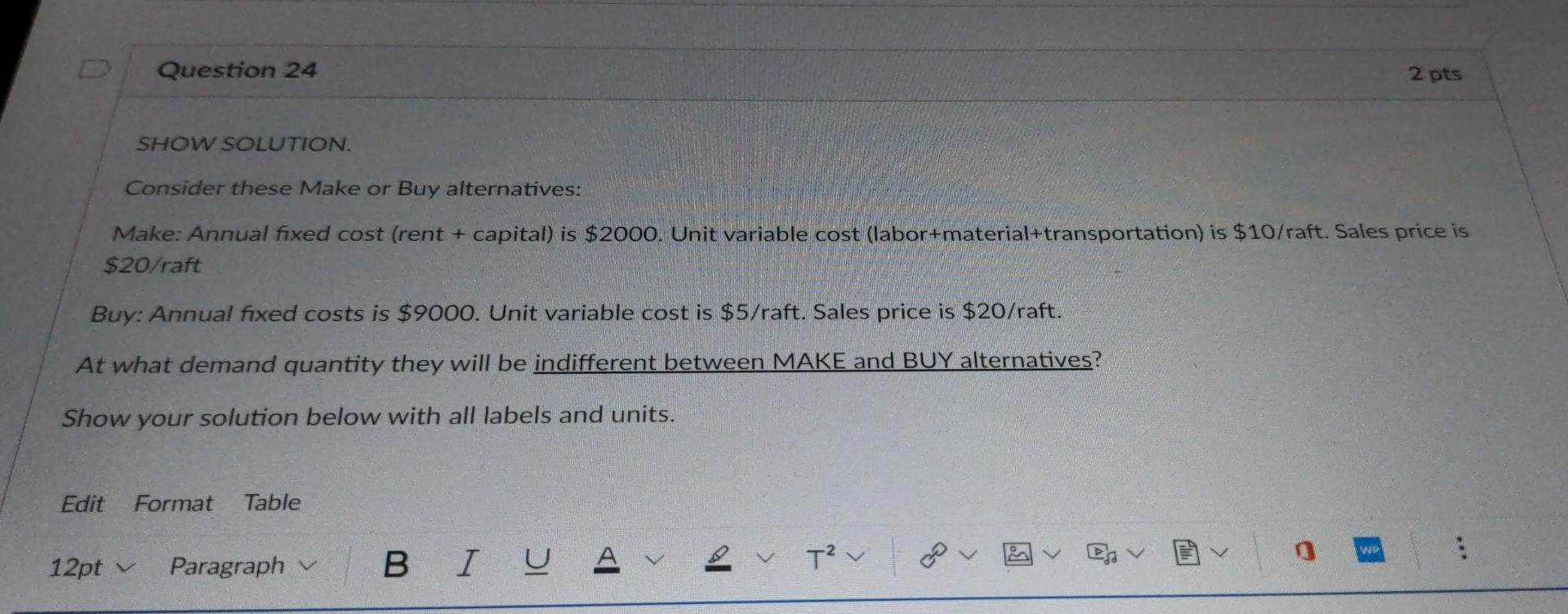 SHOW SOLUTION. Consider these Make or Buy alternatives: Make: Annual fixed