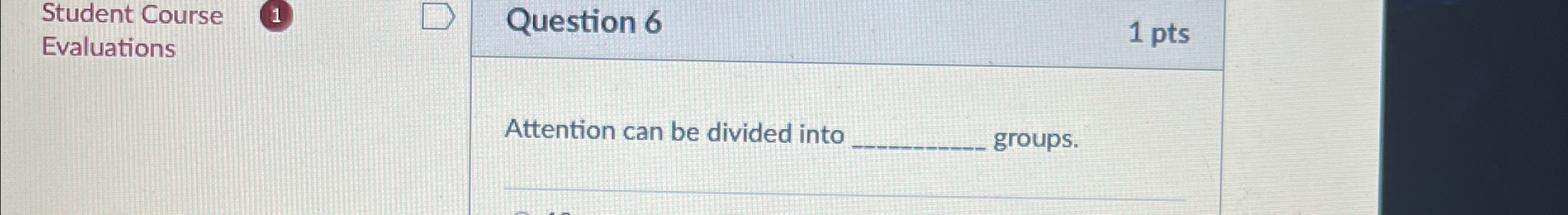 Student Course Evaluations (1) Question 6 1 pts Attention can be