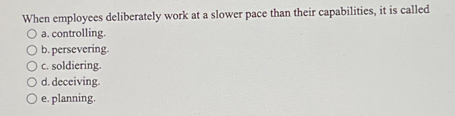  When employees deliberately work at a slower pace than their capabilities,