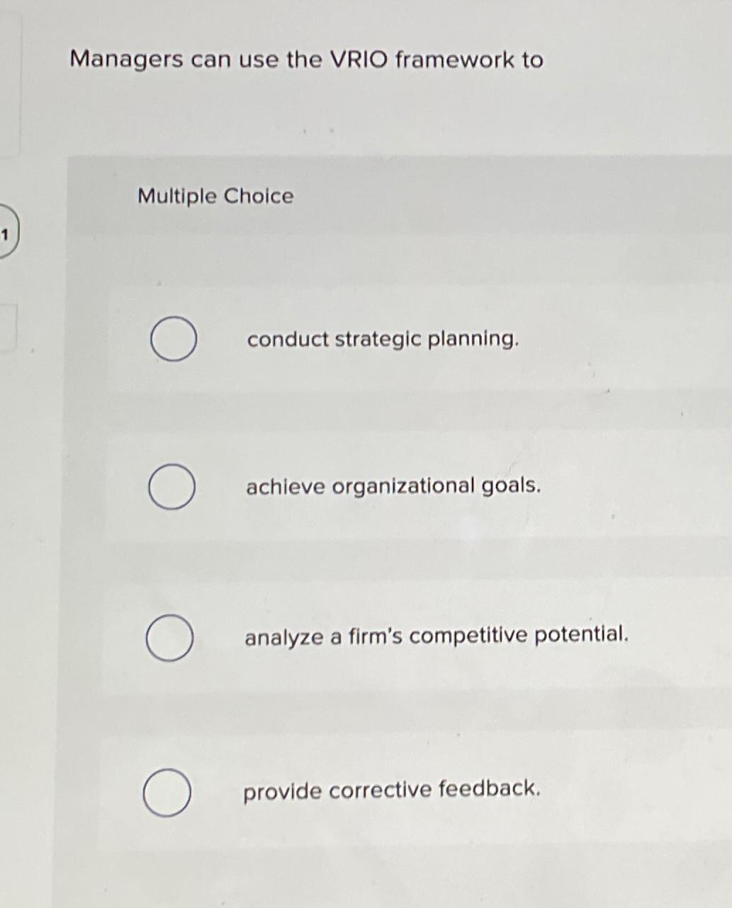  Managers can use the VRIO framework to Multiple Choice conduct strategic