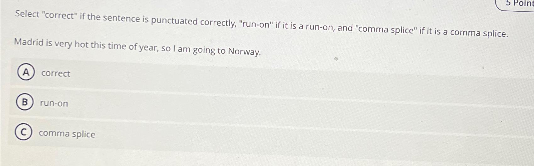  Select "correct" if the sentence is punctuated correctly, "run-on" if it