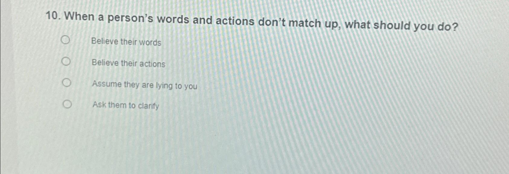  When a person's words and actions don't match up, what should