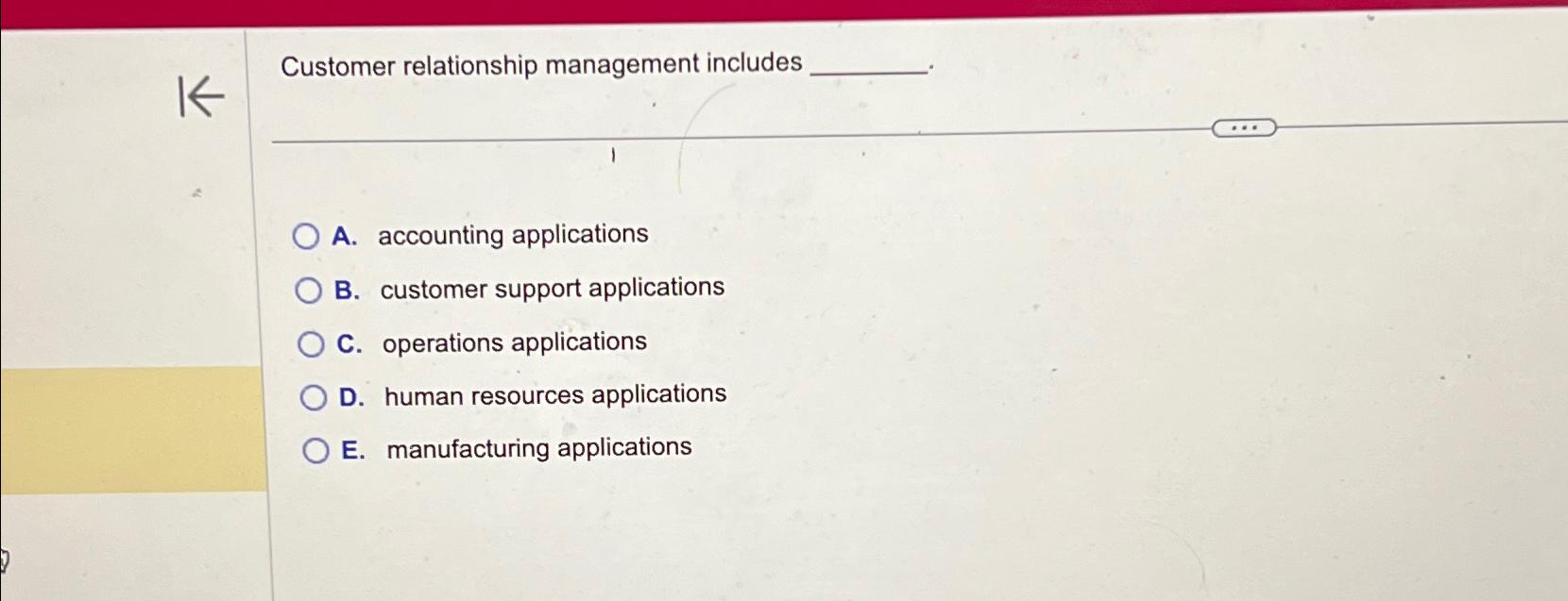  Customer relationship management includes A. accounting applications B. customer support applications