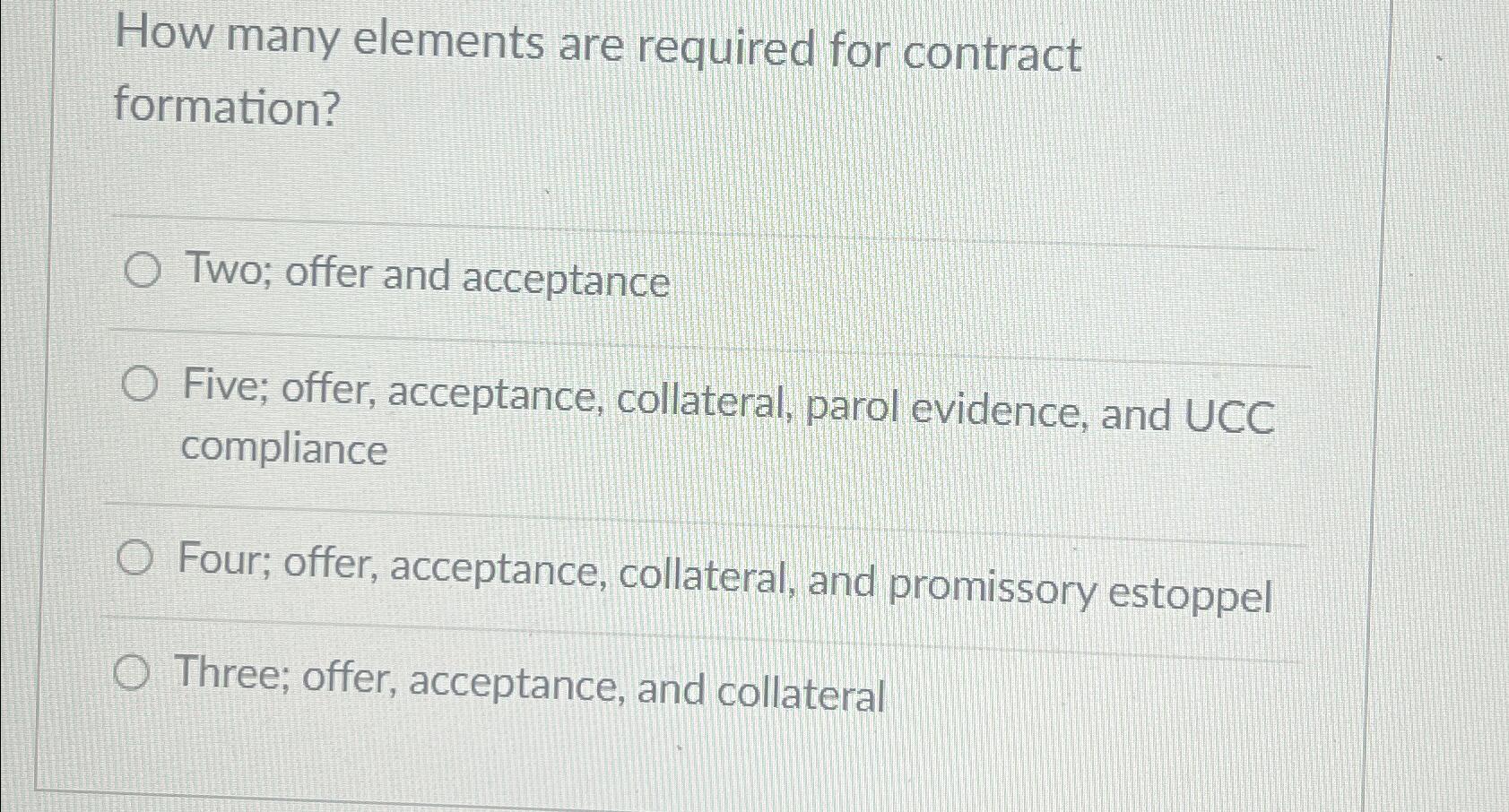  How many elements are required for contract formation? Two; offer and