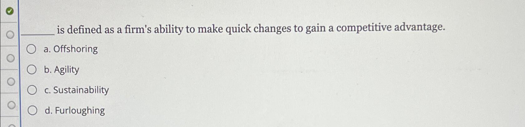  is defined as a firm's ability to make quick changes to