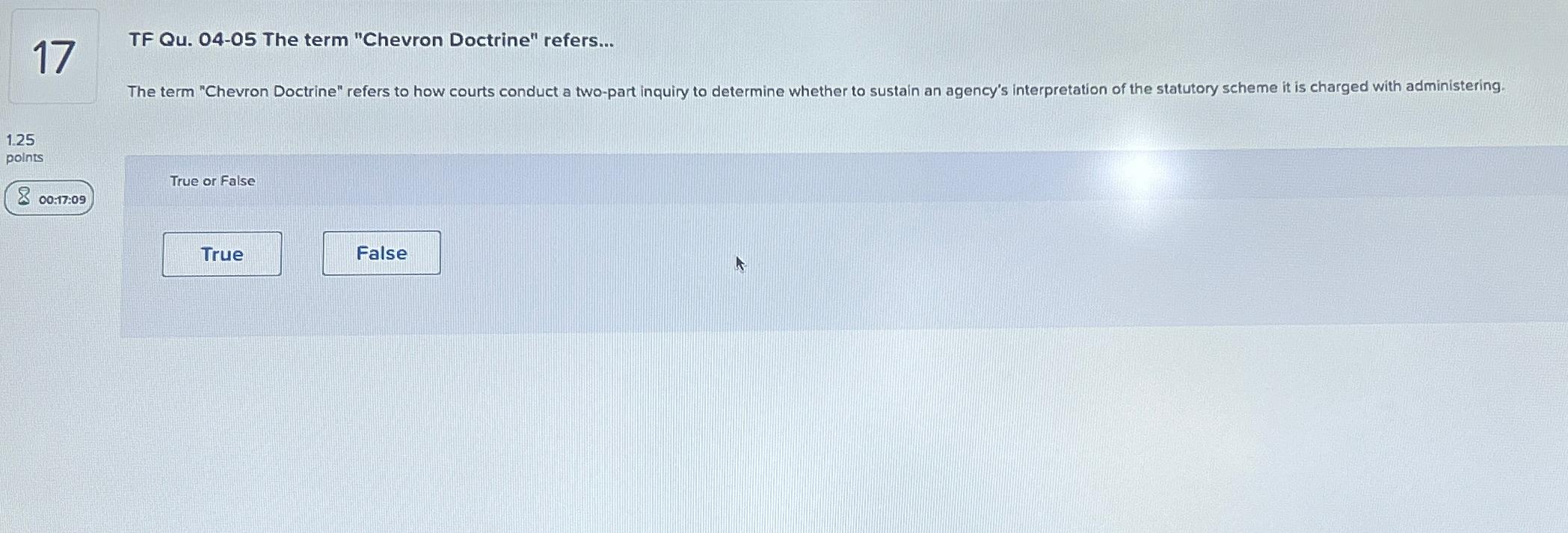  17 TF Qu.04-05 The term "Chevron Doctrine" refers... 1.25 points 00:17:09