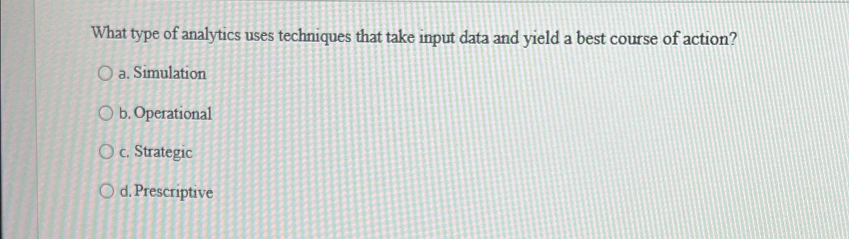  What type of analytics uses techniques that take input data and