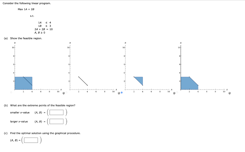 Please help (2) Consider the following linear program. Max1A+2Bs.t.1A41B32A+2B=10A,B0 (a) Show the