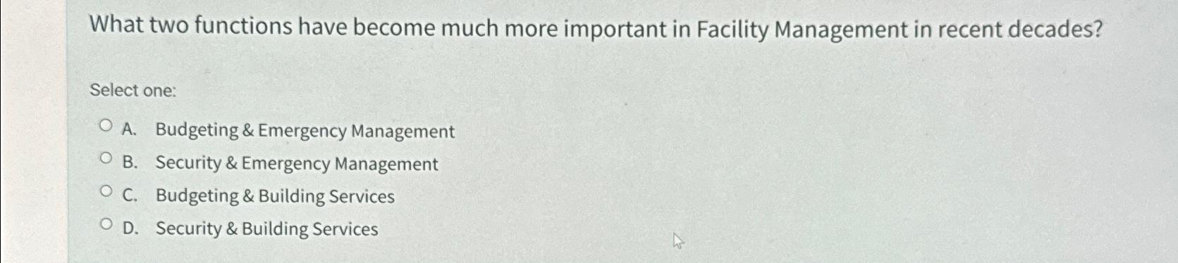  Select one: A. Budgeting & Emergency Management B. Security & Emergency