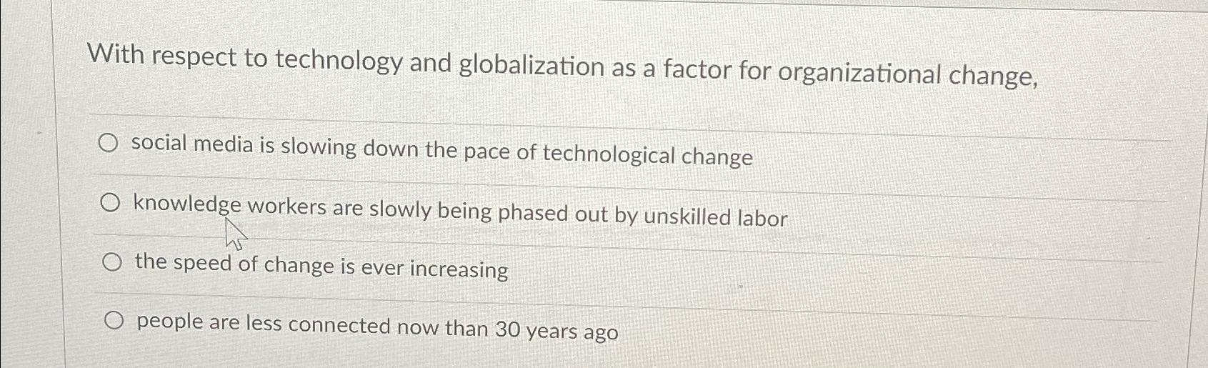  With respect to technology and globalization as a factor for organizational