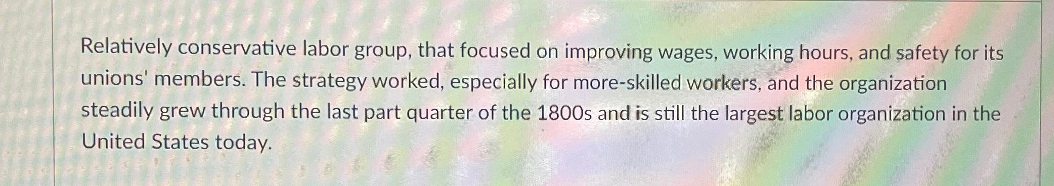  Relatively conservative labor group, that focused on improving wages, working hours,
