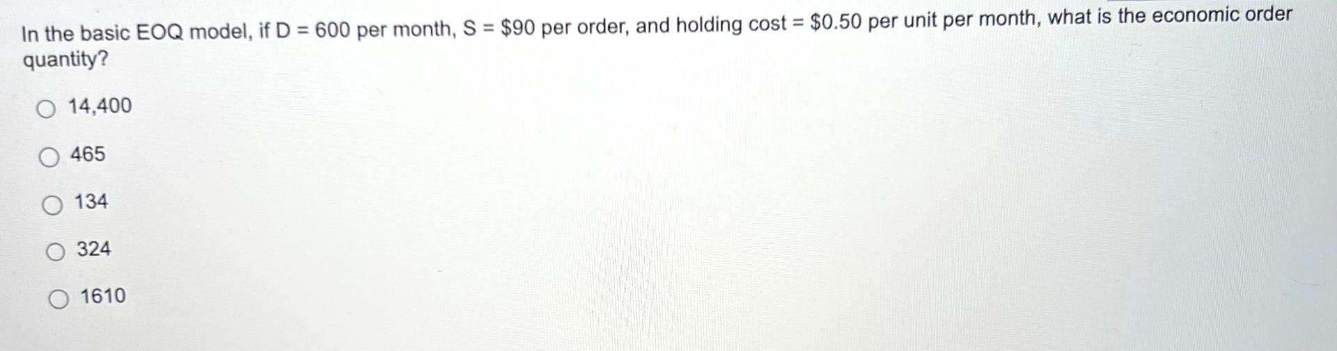  In the basic EOQ model, if D=600 per month, S=$90 per