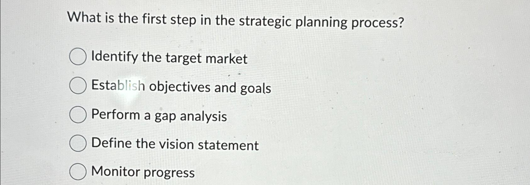 What is the first step in the strategic planning process? Identify
