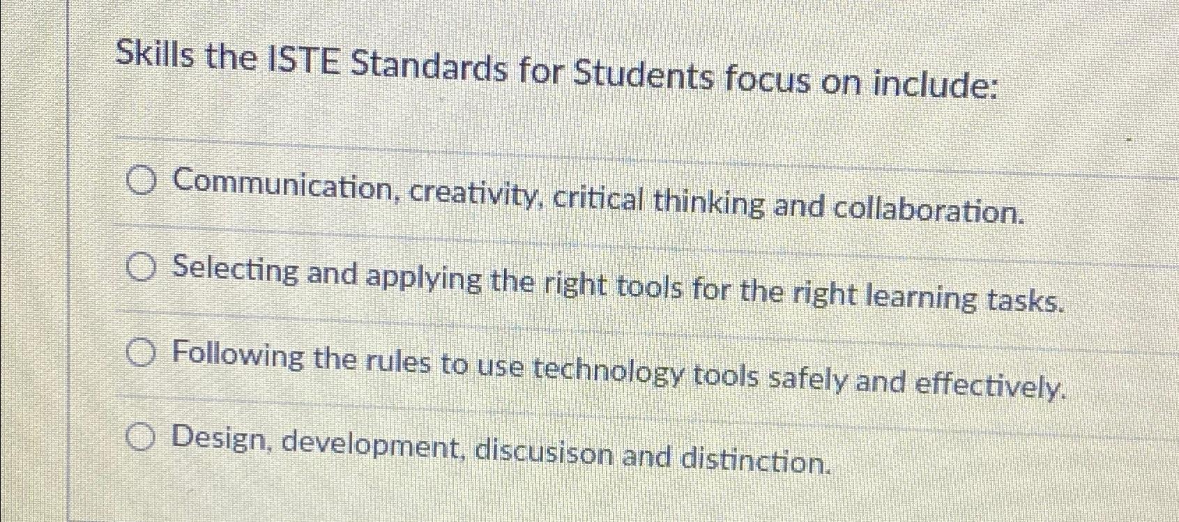  Skills the ISTE Standards for Students focus on include: Communication, creativity,