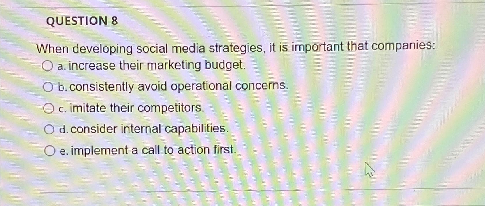  QUESTION 8 When developing social media strategies, it is important that