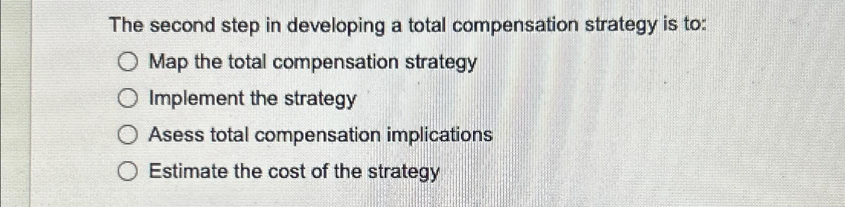  The second step in developing a total compensation strategy is to: