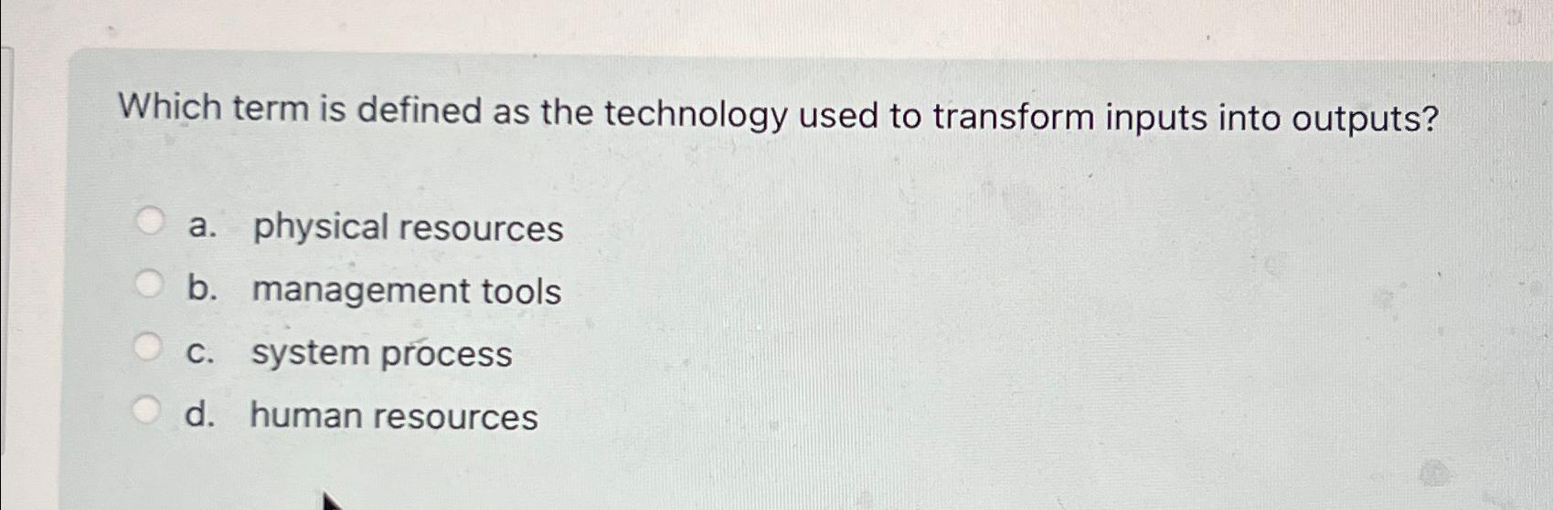  Which term is defined as the technology used to transform inputs