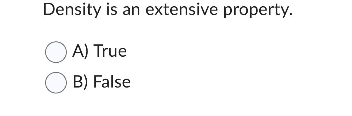  Density is an extensive property. A) True B) False 