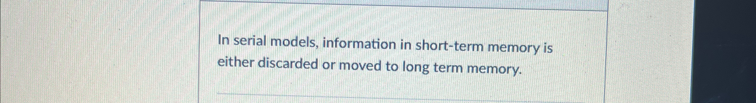  In serial models, information in short-term memory is either discarded or