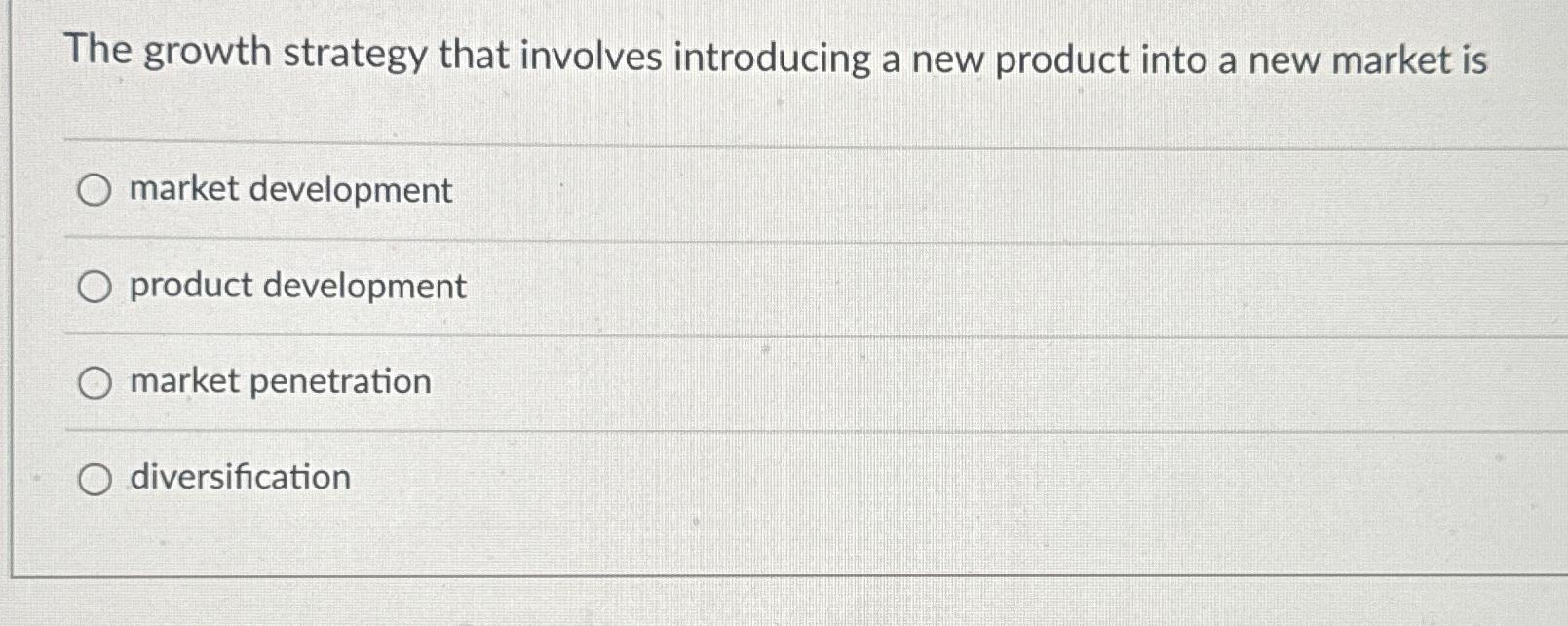  The growth strategy that involves introducing a new product into a