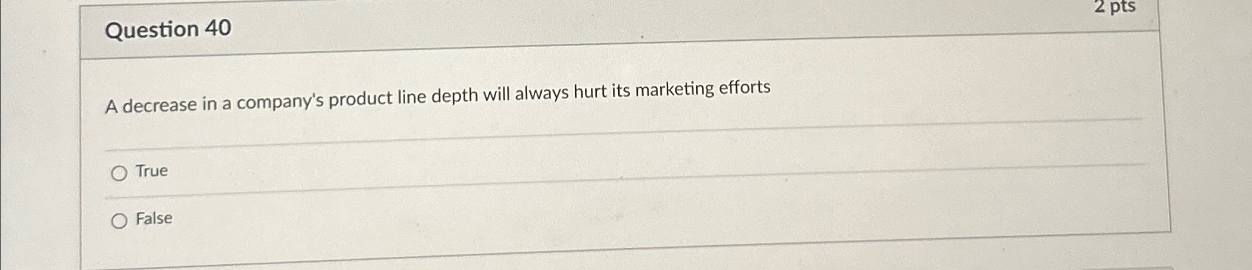  Question 40 A decrease in a company's product line depth will