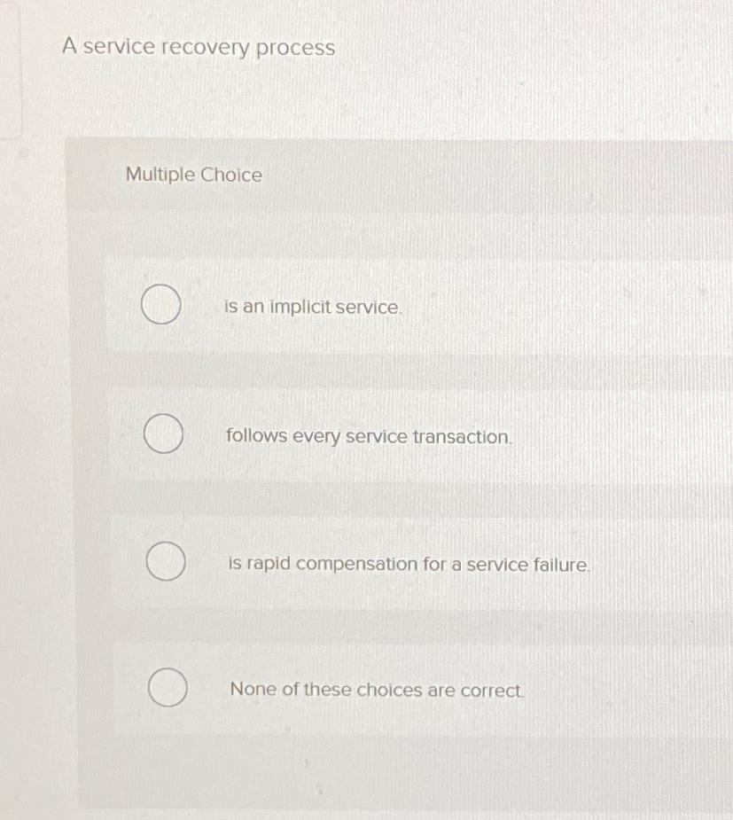  A service recovery process Multiple Choice is an implicit service. follows