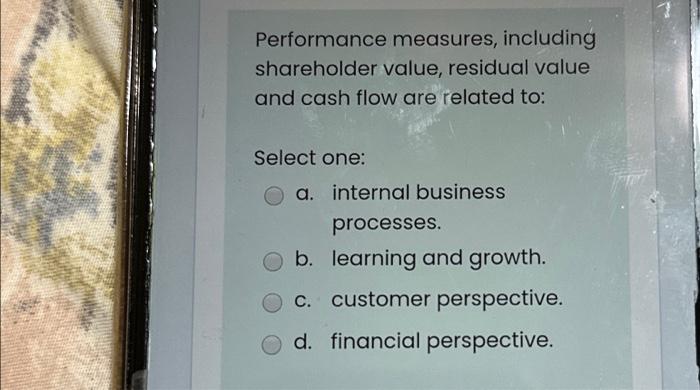 Performance measures, including shareholder value, residual value and cash flow are related