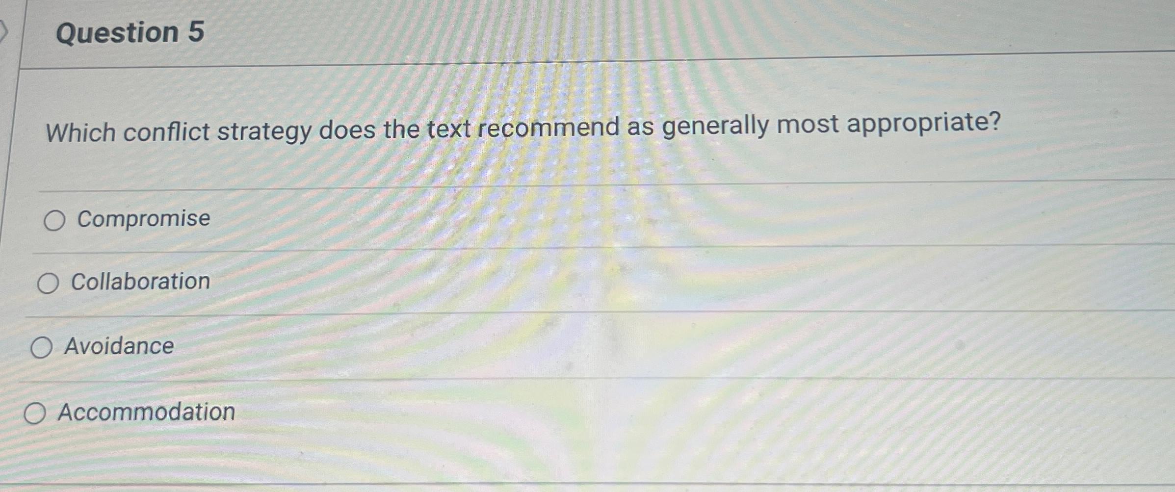  Question 5 Which conflict strategy does the text recommend as generally