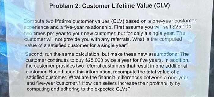  Problem 2: Customer Lifetime Value (CLV) Compute two lifetime customer values