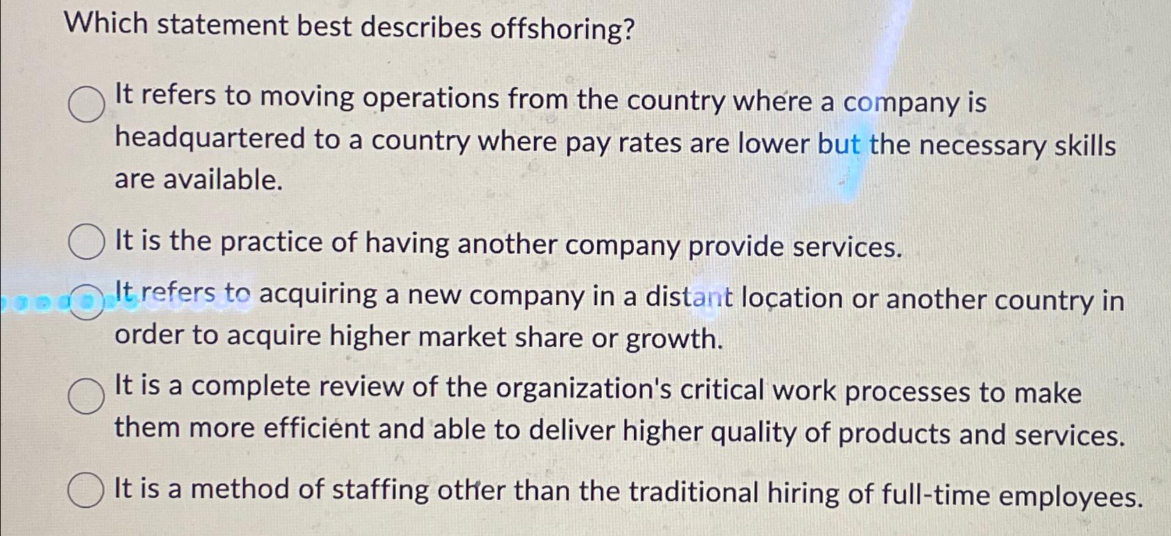  Which statement best describes offshoring? It refers to moving operations from